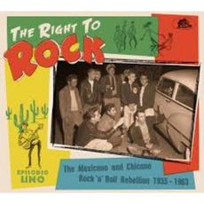 THE RIGHT TO ROCK - THE MEXICANO AND CHICANO ROCK & ROLL REBELLION 1955-1963*