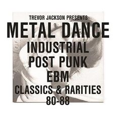 METAL DANCE: INDUSTRIAL, POST-PUNK, EBM: CLASSICS & RARITIES ‘80-‘88 (2015 reissue)