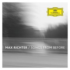 Max Richter: Songs from Before (2016 edition)
