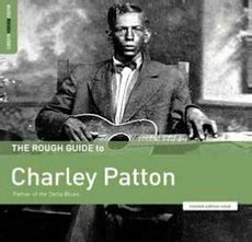 The Rough Guide to Charley Patton: Father of the Delta Blues